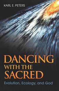 Cover image for Dancing with the Sacred: Evolution, Ecology and God