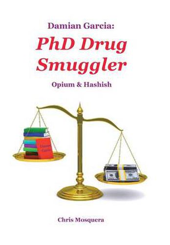 Cover image for Damian Garcia: PhD Drug Smuggler: Opium & Hashish