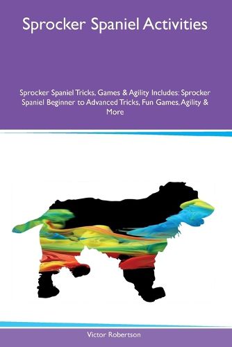 Cover image for Sprocker Spaniel Activities Sprocker Spaniel Tricks, Games & Agility Includes