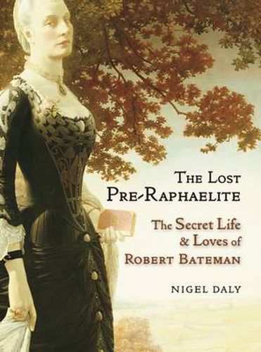 Cover image for The Lost Pre-Raphaelite: The Secret Life & Loves of Robert Bateman