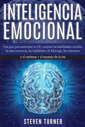 Cover image for Inteligencia Emocional: Una guia para aumentar su CE y mejorar las habilidades sociales, la autoconciencia, las habilidades de liderazgo, las relaciones y el carisma + el manejo de la ira