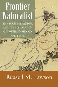 Cover image for Frontier Naturalist: Jean Louis Berlandier and the Exploration of Northern Mexico and Texas