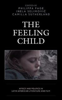 Cover image for The Feeling Child: Affect and Politics in Latin American Literature and Film