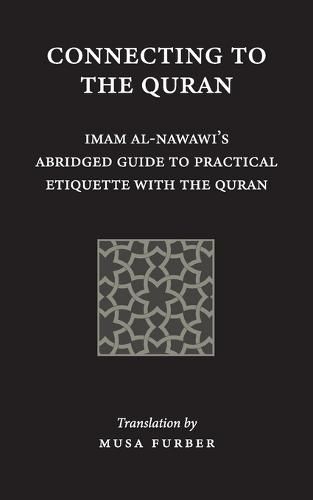 Cover image for Connecting to the Quran: Imam al-Nawawi's Abridged Guide to Practical Etiquette with the Quran