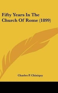 Cover image for Fifty Years in the Church of Rome (1899)