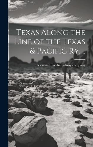 Cover image for Texas Along the Line of the Texas & Pacific ry. ..