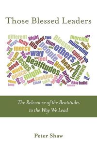 Cover image for Those Blessed Leaders: The Relevance of the Beatitudes to the Way We Lead
