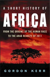 Cover image for A Short History Of Africa: From the Origins of the Human Race to the Arab Revolts of 2011