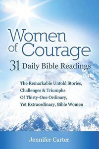 Cover image for Women of Courage: 31 Daily Devotional Bible Readings - the Remarkable Untold Stories, Challenges & Triumphs of Thirty-one Ordinary, Yet Extraordinary, Bible Women
