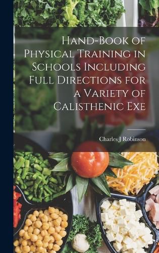 Hand-book of Physical Training in Schools Including Full Directions for a Variety of Calisthenic Exe