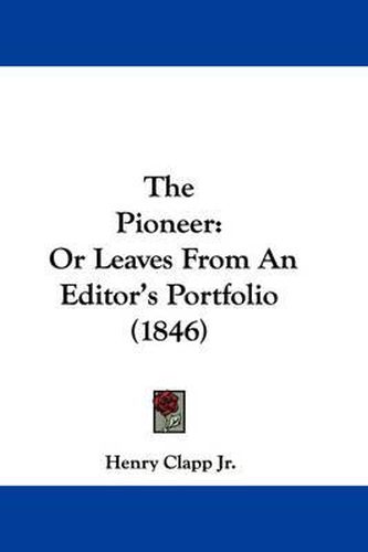 Cover image for The Pioneer: Or Leaves from an Editor's Portfolio (1846)
