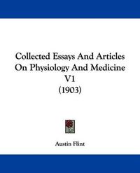 Cover image for Collected Essays and Articles on Physiology and Medicine V1 (1903)