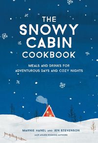 Cover image for The Snowy Cabin Cookbook: Meals and Drinks for Adventurous Days and Cozy Nights