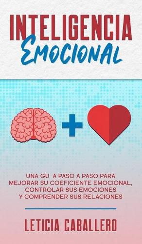 Cover image for Inteligencia Emocional: Una guia paso a paso para mejorar su coeficiente emocional, controlar sus emociones y comprender sus relaciones