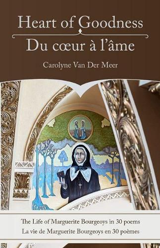 Cover image for Heart of Goodness / Du coeur A l'ame: The Life of Marguerite Bourgeoys in 30 poems / La vie de Marguerite Bourgeoys en 30 poemes