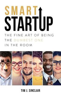 Cover image for Smart Startup: The Fine Art Of Being The Dumbest One In The Room