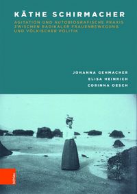 Cover image for Kathe Schirmacher: Agitation und autobiografische Praxis zwischen radikaler Frauenbewegung und volkischer Politik