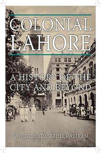 Cover image for Colonial Lahore: A History of the City and Beyond