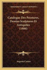 Cover image for Catalogue Des Peintures, Dessins Sculptures Et Antiquites (1886)