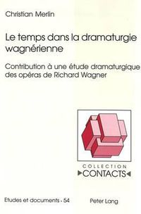 Cover image for Le Temps Dans La Dramaturgie Wagnerienne: Contribution A Une Etude Dramaturgique Des Operas de Richard Wagner