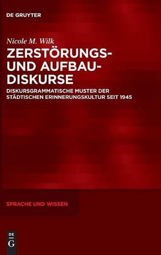 Cover image for Zerstoerungs- Und Aufbaudiskurse: Diskursgrammatische Muster Der Stadtischen Erinnerungskultur Seit 1945