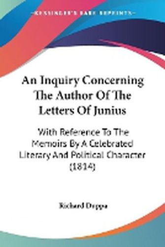Cover image for An Inquiry Concerning The Author Of The Letters Of Junius: With Reference To The Memoirs By A Celebrated Literary And Political Character (1814)