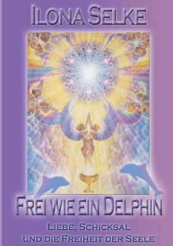 Cover image for Frei wie ein Delphin: Liebe, Schicksal und die Freiheit der Seele