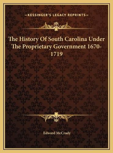 The History of South Carolina Under the Proprietary Government 1670-1719