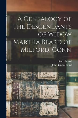 A Genealogy of the Descendants of Widow Martha Beard of Milford, Conn