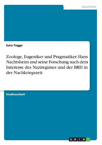 Cover image for Zoologe, Eugeniker und Pragmatiker. Hans Nachtsheim und seine Forschung nach dem Interesse des Naziregimes und der BRD in der Nachkriegszeit