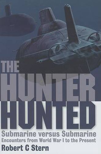 The Hunter Hunted: Submarine versus Submarine Encounters from World War I to the Present