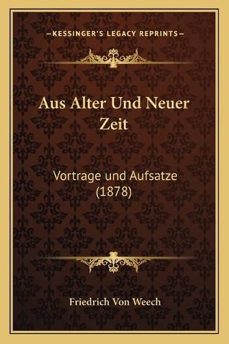 Aus Alter Und Neuer Zeit: Vortrage Und Aufsatze (1878)