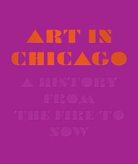 Cover image for Art in Chicago: A History from the Fire to Now