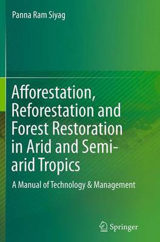 Cover image for Afforestation, Reforestation and Forest Restoration in Arid and Semi-arid Tropics: A Manual of Technology & Management