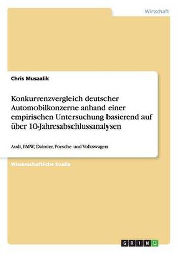 Cover image for Konkurrenzvergleich deutscher Automobilkonzerne anhand einer empirischen Untersuchung basierend auf uber 10-Jahresabschlussanalysen: Audi, BMW, Daimler, Porsche und Volkswagen