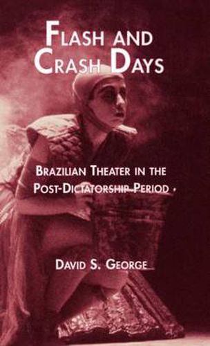 Cover image for Flash and Crash Days: Brazilian Theater in the Post-Dictatorship Period