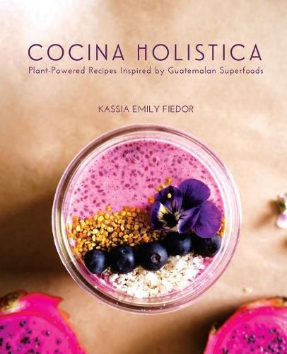 Cover image for Cocina Holistica: Plant-Powered Recipes Inspired by Guatemalan Superfoods