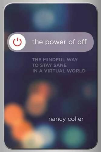 Cover image for The Power of Off: The Mindful Way to Stay Sane in a Virtual World