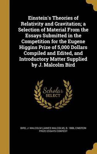 Cover image for Einstein's Theories of Relativity and Gravitation; A Selection of Material from the Essays Submitted in the Competition for the Eugene Higgins Prize of 5,000 Dollars Compiled and Edited, and Introductory Matter Supplied by J. Malcolm Bird