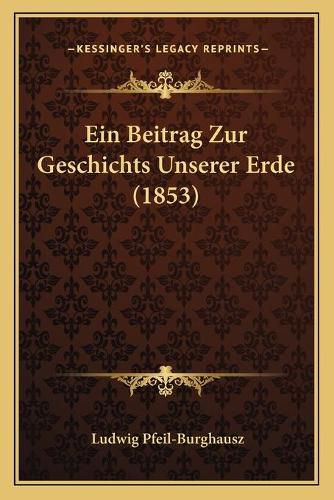 Cover image for Ein Beitrag Zur Geschichts Unserer Erde (1853)