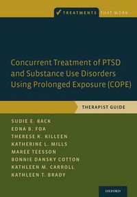 Cover image for Concurrent Treatment of PTSD and Substance Use Disorders Using Prolonged Exposure (COPE): Therapist Guide