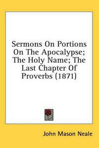 Cover image for Sermons on Portions on the Apocalypse; The Holy Name; The Last Chapter of Proverbs (1871)