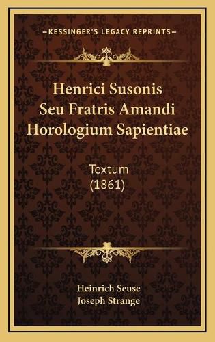 Henrici Susonis Seu Fratris Amandi Horologium Sapientiae: Textum (1861)