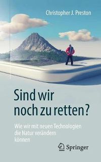 Cover image for Sind Wir Noch Zu Retten?: Wie Wir Mit Neuen Technologien Die Natur Verandern Koennen