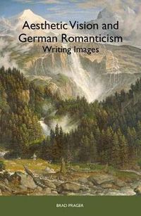 Cover image for Aesthetic Vision and German Romanticism: Writing Images