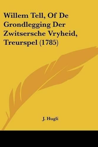 Cover image for Willem Tell, Of de Grondlegging Der Zwitsersche Vryheid, Treurspel (1785)