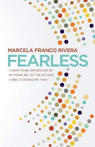 Fearless: I want to be defined not by my fears, but by the actions I take to overcome them.