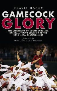 Cover image for Gamecock Glory: The University of South Carolina Baseball Team's Journey to the 2010 NCAA Championship