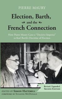 Cover image for Election, Barth, and the French Connection, 2nd Edition: How Pierre Maury Gave a  Decisive Impetus  to Karl Barth's Doctrine of Election