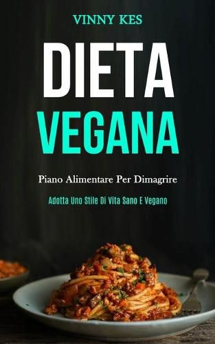 Cover image for Dieta Vegana: Piano alimentare per dimagrire (Adotta uno stile di vita sano e vegano)